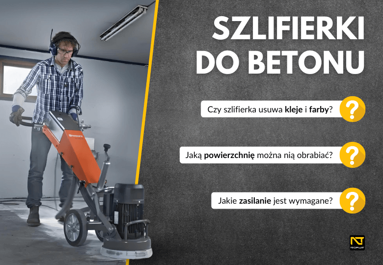 Szlifierki do betonu – jednotarczowe i planetarne maszyny do podłóg