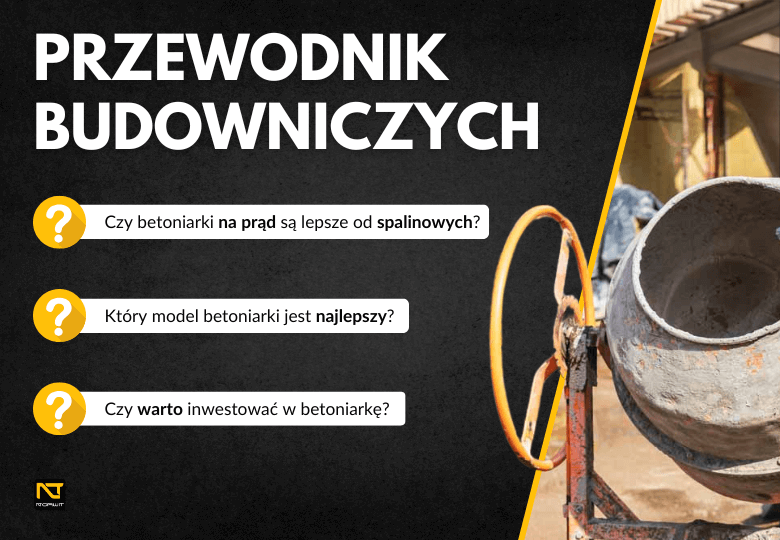 Wszystko, co powinieneś wiedzieć o betoniarkach – przewodnik dla budowniczych!